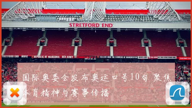 国际奥委会发布奥运口号10句 聚焦体育精神与赛事传播