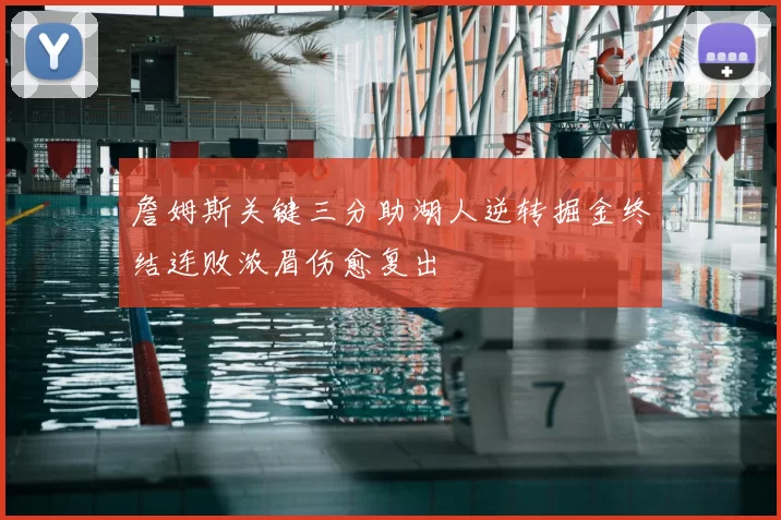 詹姆斯关键三分助湖人逆转掘金终结连败浓眉伤愈复出