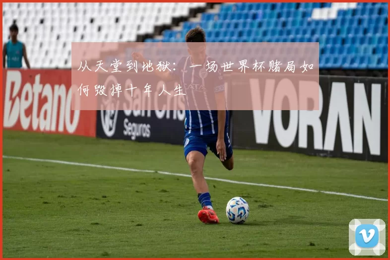 从天堂到地狱:一场世界杯赌局如何毁掉十年人生