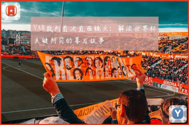 VAR裁判首次直面镜头：解读世界杯关键判罚的幕后故事