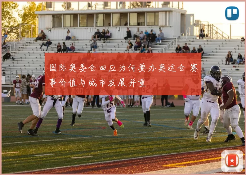 国际奥委会回应为何要办奥运会 赛事价值与城市发展并重