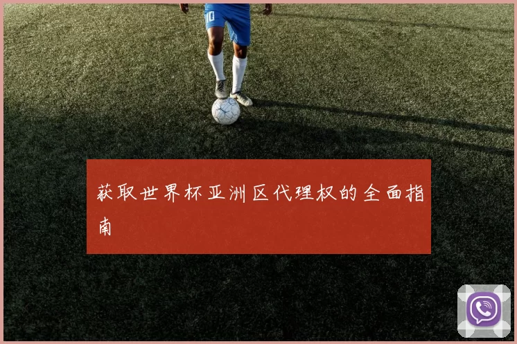 获取世界杯亚洲区代理权的全面指南