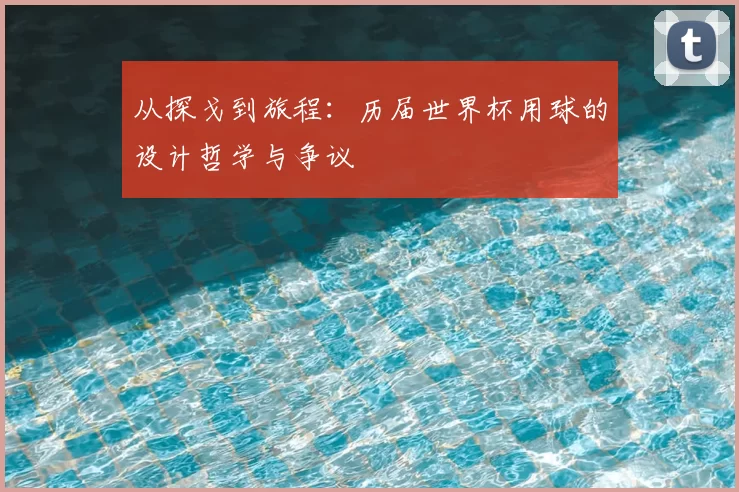 从探戈到旅程:历届世界杯用球的设计哲学与争议
