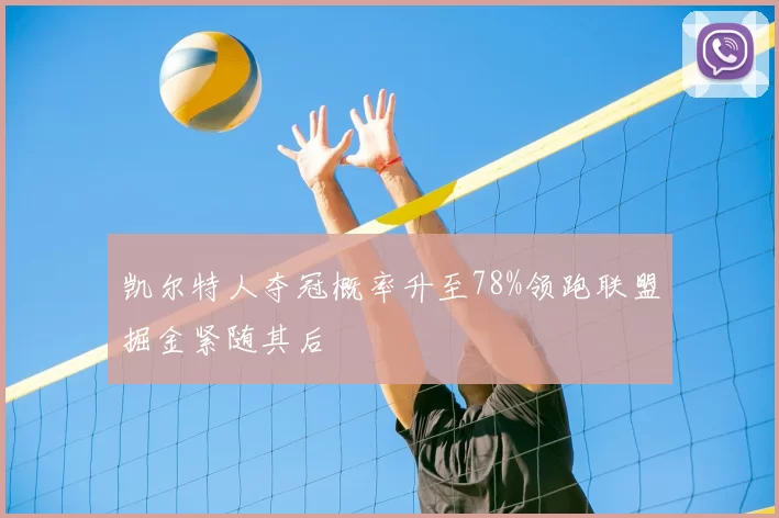 凯尔特人夺冠概率升至78%领跑联盟掘金紧随其后