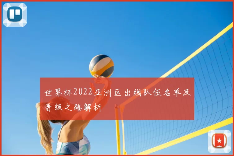 世界杯2022亚洲区出线队伍名单及晋级之路解析