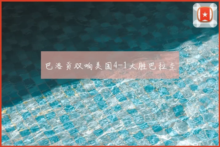 巴洛贡双响美国4-1大胜巴拉圭
